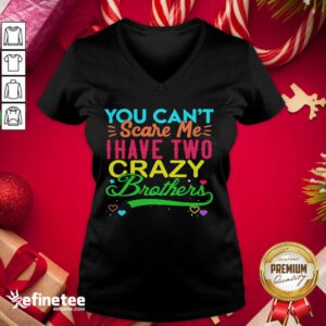 Good You Can’t Scare Me I Have Two Crazy Brother V-neck - Design By Refinetee.com