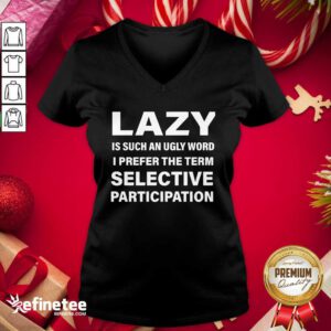 Great Lazy Is Such An Ugly Word I Prefer The Term Selective Participation V-neck - Design By Refinetee.com