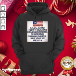 Great We Still Debating If It’s Okay To Give Veterans Medical Marijuana For Ptsd You Know Hoodie - Design By Refinetee.com