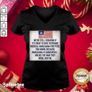 Great We Still Debating If It’s Okay To Give Veterans Medical Marijuana For Ptsd You Know V-neck - Design By Refinetee.com