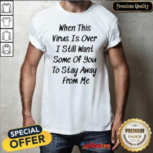 Great When This Virus Is Over 2020 Funny Social Distancing Shirt - Design By Refinetee.com