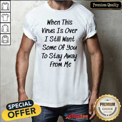 Great When This Virus Is Over 2020 Funny Social Distancing Shirt - Design By Refinetee.com