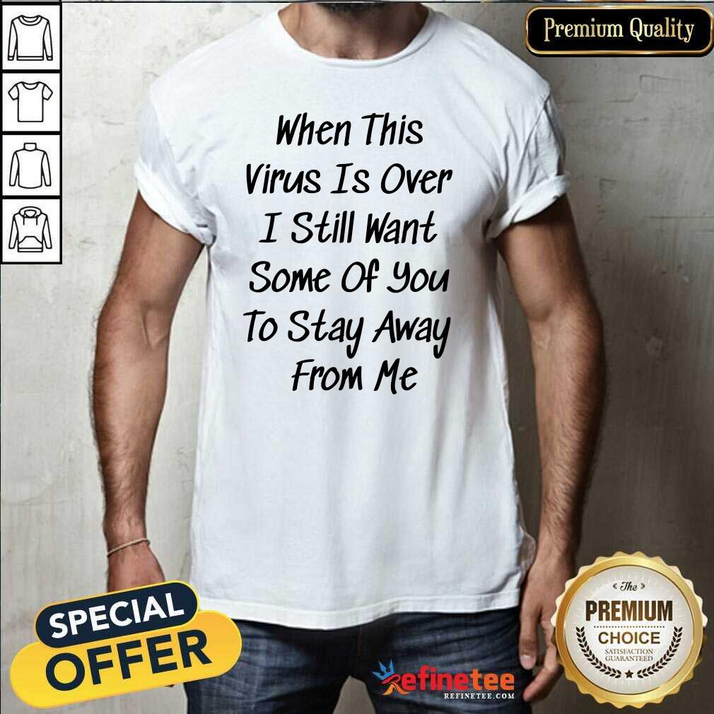 Great When This Virus Is Over 2020 Funny Social Distancing Shirt - Design By Refinetee.com