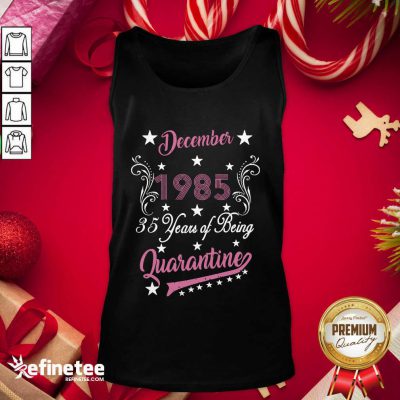 December 1985 35 Years Of Being Quarantine 35th Birthday Tank Top - Design By Refinetee.com