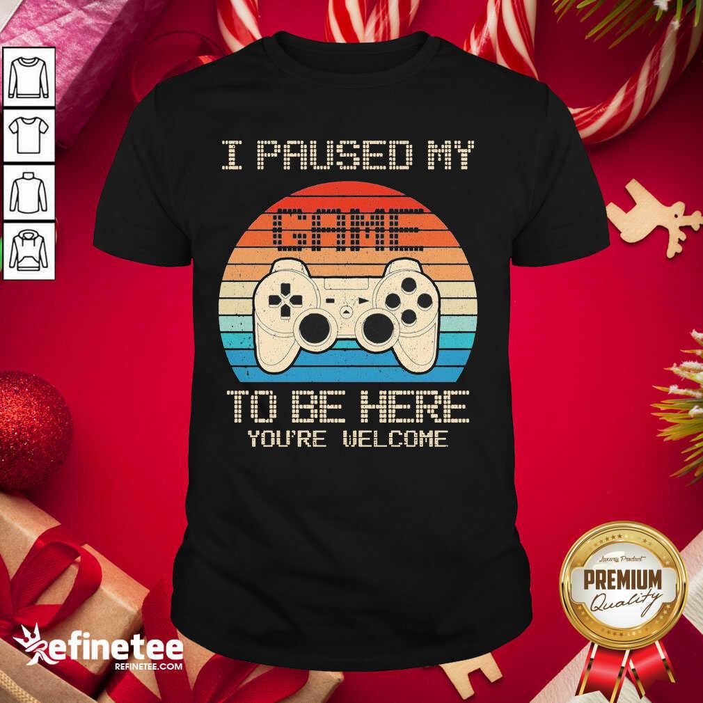 Happy I Paused My Game To Be Here You’re Welcome Vintage Shirt - Design By Refinetee.com