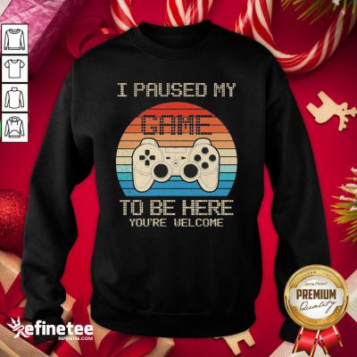 Happy I Paused My Game To Be Here You’re Welcome Vintage Sweatshirt - Design By Refinetee.com