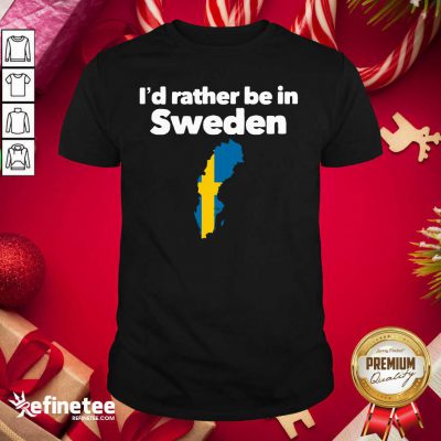 Happy I’d Rather Be In Sweden Shirt - Design By Refinetee.com