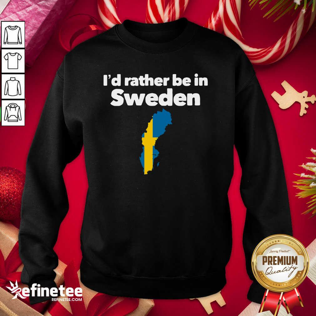 Happy I’d Rather Be In Sweden Sweatshirt - Design By Refinetee.com I’d Rather Be In Sweden Sweatshirt - Design By Refinetee.com