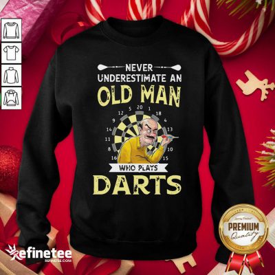 Happy Never Underestimate An Old Man Who Plays Darts Sweatshirt - Design By Refinetee.com Never Underestimate An Old Man Who Plays Darts Sweatshirt - Design By Refinetee.com