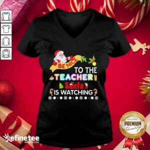 Hot Be Nice To The Teacher Santa Is Watching Merry Christmas V-neck - Design By Refinetee.com