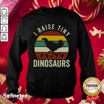 Hot Chickens I Raise Tiny Dinosaurs Vintage Retro Sweatshirt - Design By Refinetee.com Chickens I Raise Tiny Dinosaurs Vintage Retro Sweatshirt - Design By Refinetee.com