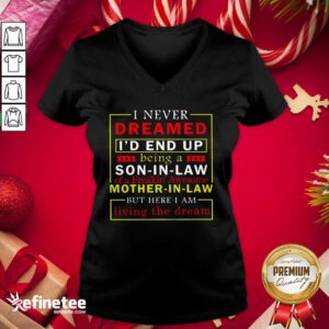 Hot I Never Dreamed I’d End Up Being A Son In Law Mother In Law Living The Dream V-neck - Design By Refinetee.com