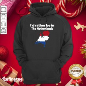 Hot I’d Rather Be In The Netherlands Hoodie - Design By Refinetee.com