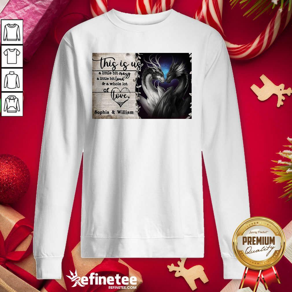 Hot Personalize Dragon This Is Us A Little Bit Crazy A Little Bit Loud Sweatshirt - Design By Refinetee.com Personalize Dragon This Is Us A Little Bit Crazy A Little Bit Loud Sweatshirt - Design By Refinetee.com