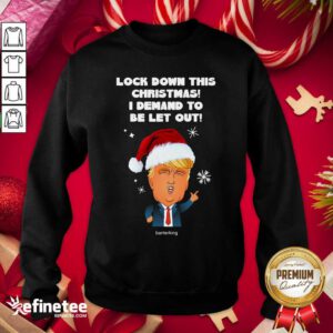 Hot Santa Donald Trump Lock Down This Christmas I Demand To Be Let Out Sweatshirt - Design By Refinetee.com