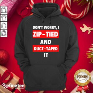 Lovely Don’t Worry I Zip Tied And Duct Taped It Hoodie - Design By Refinetee.com