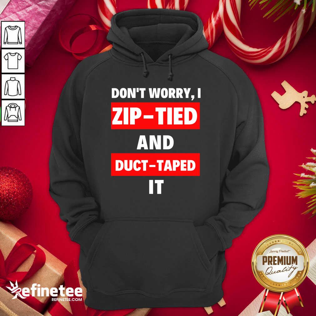 Lovely Don’t Worry I Zip Tied And Duct Taped It Hoodie - Design By Refinetee.com Don’t Worry I Zip Tied And Duct Taped It Hoodie - Design By Refinetee.com