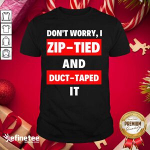 Lovely Don’t Worry I Zip Tied And Duct Taped It Shirt - Design By Refinetee.com