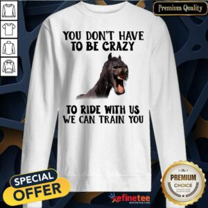 Lovely Horse You Dont Have To Be Crazy To Ride With Us We Can Train You Sweatshirt - Design By Refinetee.com
