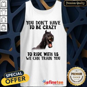 Lovely Horse You Dont Have To Be Crazy To Ride With Us We Can Train You Tank Top - Design By Refinetee.com