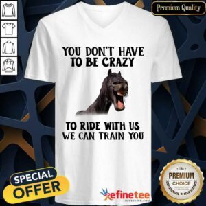 Lovely Horse You Dont Have To Be Crazy To Ride With Us We Can Train You V-neck - Design By Refinetee.com