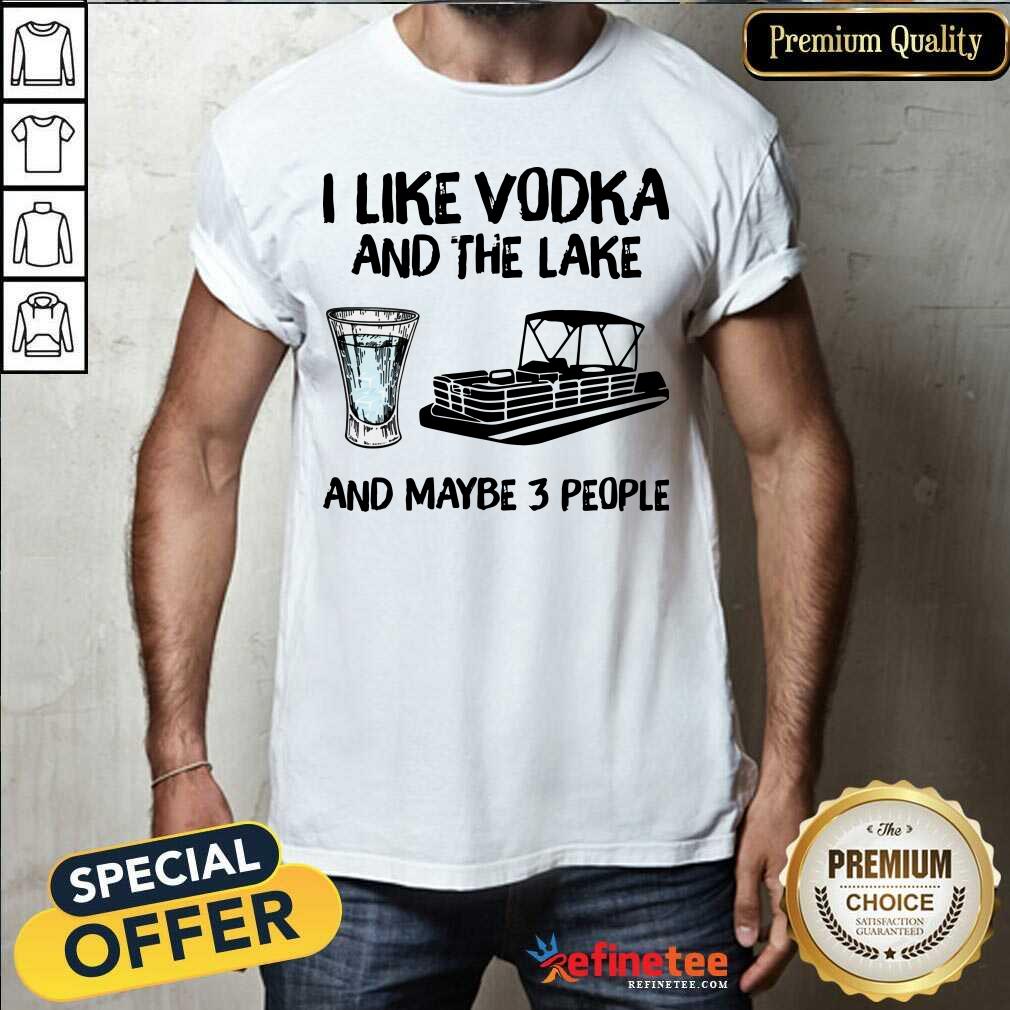 Lovely I Like Vodka And The Lake And Maybe 3 People Shirt - Design By Refinetee.com