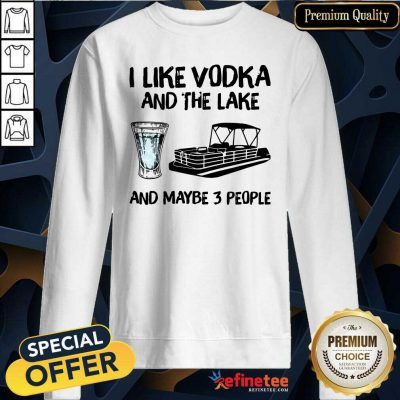 Lovely I Like Vodka And The Lake And Maybe 3 People Sweatshirt - Design By Refinetee.com