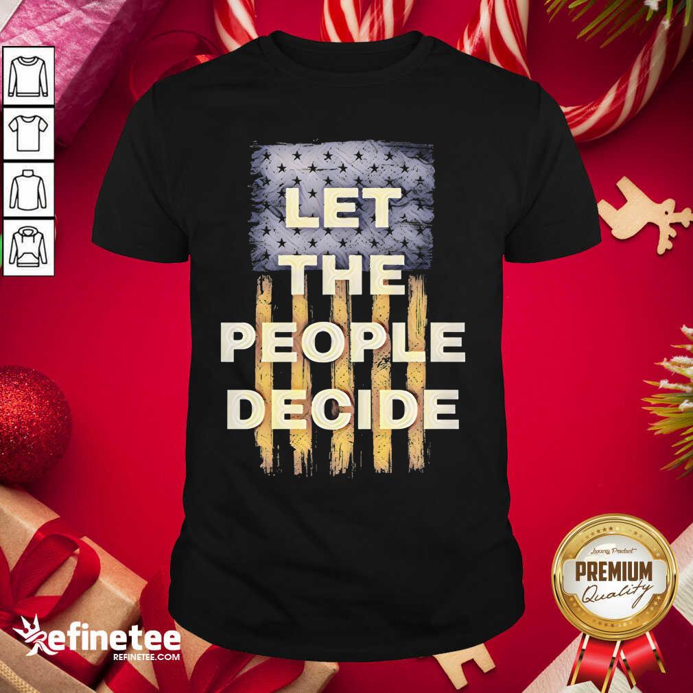 Lovely Let The People Decide Political American Flag Shirt - Design By Refinetee.com