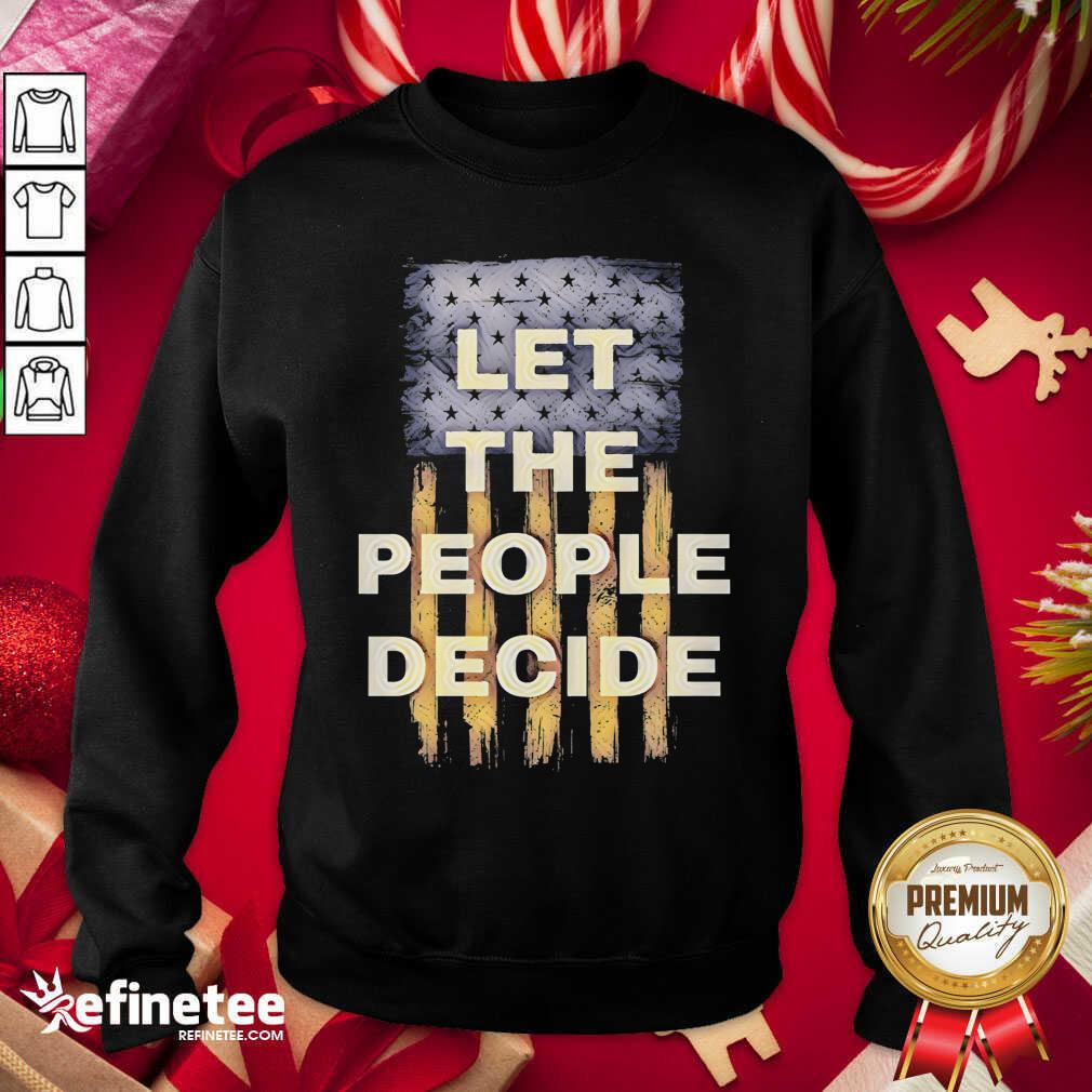 Lovely Let The People Decide Political American Flag Sweatshirt - Design By Refinetee.com Let The People Decide Political American Flag Sweatshirt - Design By Refinetee.com