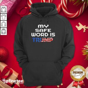 Lovely My Safe Word Is Trump President American Flag Election Hoodie - Design By Refinetee.com