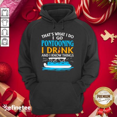 Lovely That’s What I Do I Go Pontooning I Drink And I Know Things Boat Hoodie - Design By Refinetee.com