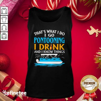 Lovely That’s What I Do I Go Pontooning I Drink And I Know Things Boat Tank Top - Design By Refinetee.com
