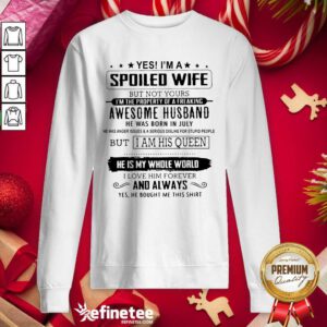 Lovely Yes I’m A Spoiled Wife Awesome Husband He Is My Whole World Sweatshirt - Design By Refinetee.com