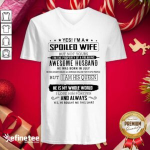 Lovely Yes I’m A Spoiled Wife Awesome Husband He Is My Whole World V-neck - Design By Refinetee.com