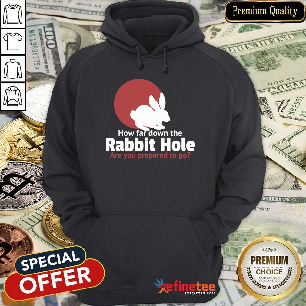 Nice How Far Down The Rabbit Hole Are You Prepared To Go Hoodie - Design By Refinetee.com How Far Down The Rabbit Hole Are You Prepared To Go Hoodie - Design By Refinetee.com