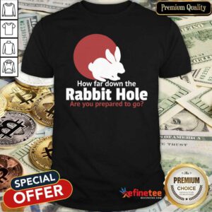 Nice How Far Down The Rabbit Hole Are You Prepared To Go Shirt - Design By Refinetee.com