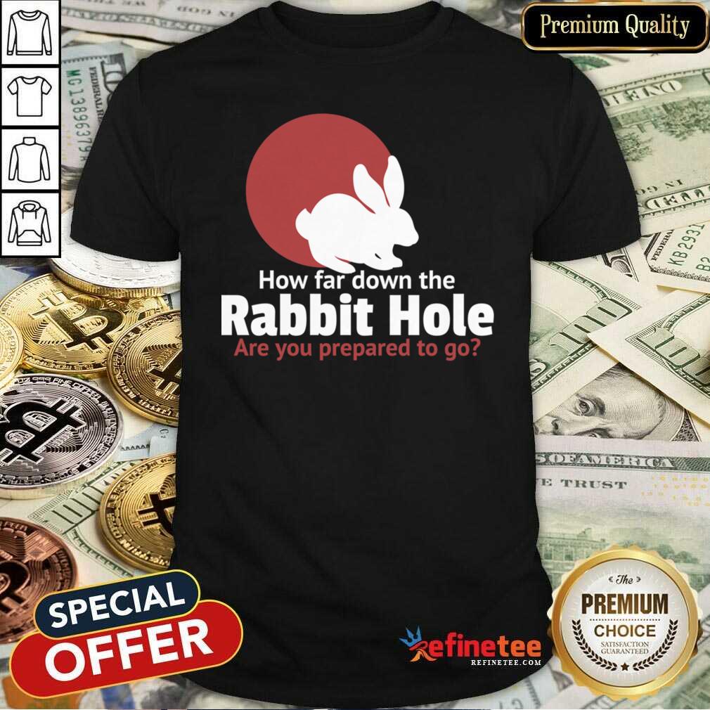 Nice How Far Down The Rabbit Hole Are You Prepared To Go Shirt - Design By Refinetee.com