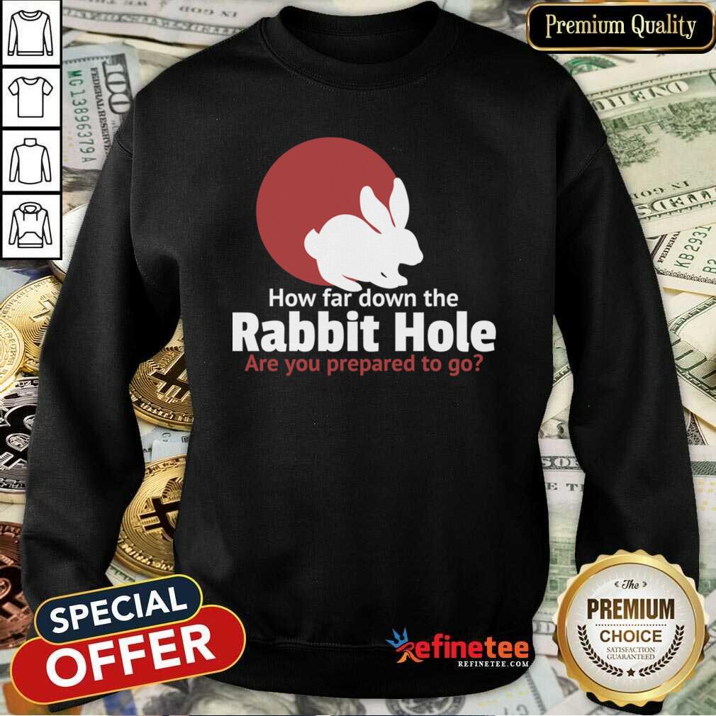 Nice How Far Down The Rabbit Hole Are You Prepared To Go Sweatshirt - Design By Refinetee.com How Far Down The Rabbit Hole Are You Prepared To Go Sweatshirt - Design By Refinetee.com