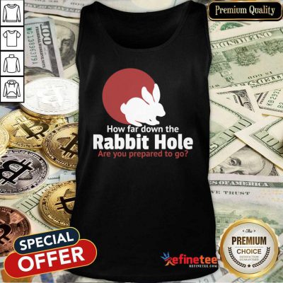 Nice How Far Down The Rabbit Hole Are You Prepared To Go Tank Top - Design By Refinetee.com