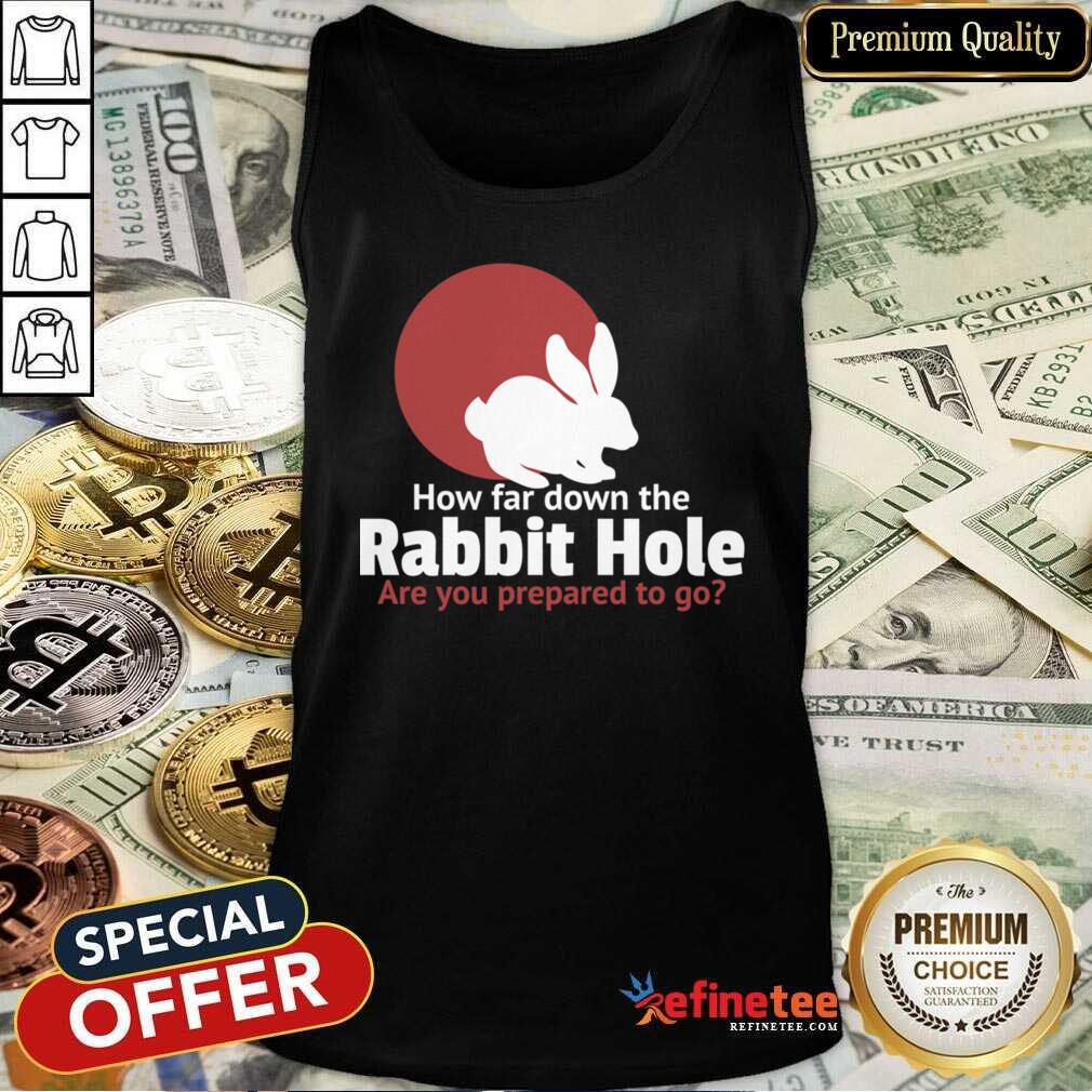 Nice How Far Down The Rabbit Hole Are You Prepared To Go Tank Top - Design By Refinetee.com How Far Down The Rabbit Hole Are You Prepared To Go Tank Top - Design By Refinetee.com