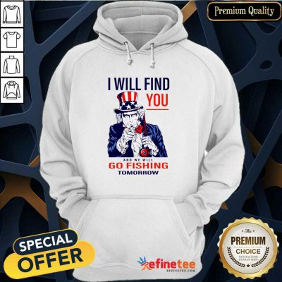 Nice I Will Find You And We Will Go Fishing Tomorrow Hoodie - Design By Refinetee.com