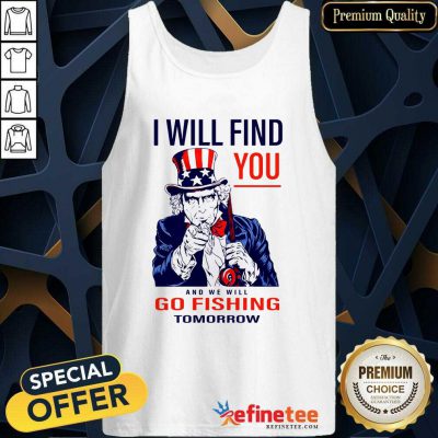 Nice I Will Find You And We Will Go Fishing Tomorrow Tank Top - Design By Refinetee.com