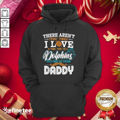 Nice There Aren’t Many Things I Love More Than The Miami Dolphin But One Of Them Daddy Hoodie - Design By Refinetee.com
