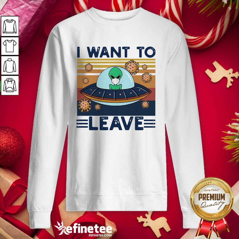 Nice UFO Alien Face Mask I Want To Leave Vintage Retro Sweatshirt - Design By Refinetee.com UFO Alien Face Mask I Want To Leave Vintage Retro Sweatshirt - Design By Refinetee.com