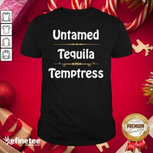 Nice Untamed Tequila Temptress Shirt - Design By Refinetee.com