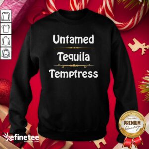 Nice Untamed Tequila Temptress Sweatshirt - Design By Refinetee.com
