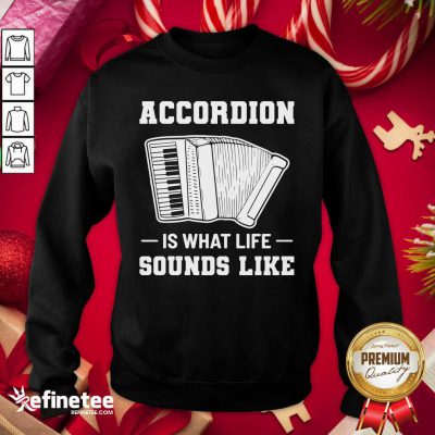 Official Accordion Is What Life Sounds Like Sweatshirt - Design By Refinetee.com