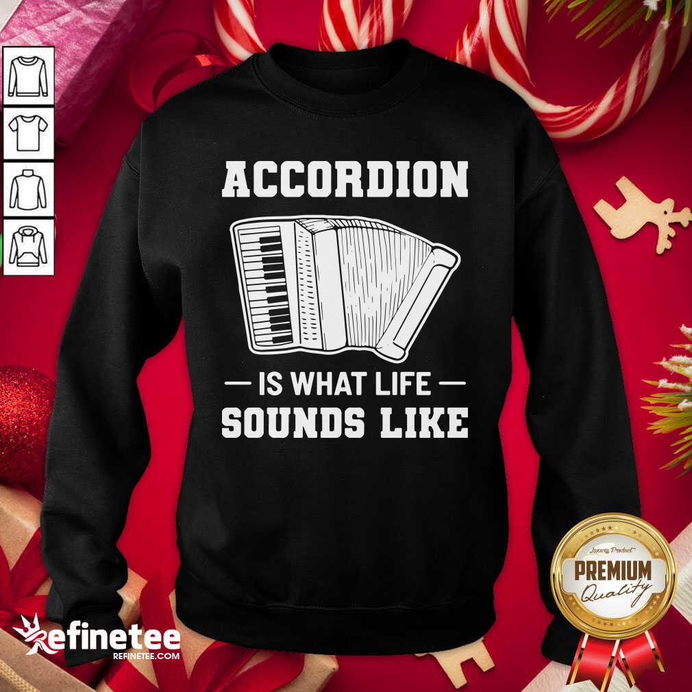 Official Accordion Is What Life Sounds Like Sweatshirt - Design By Refinetee.com Accordion Is What Life Sounds Like Sweatshirt - Design By Refinetee.com