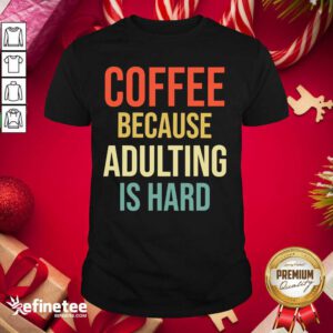 Official Coffee Because Adulting Is Hard Caffeine Vintage Shirt - Design By Refinetee.com