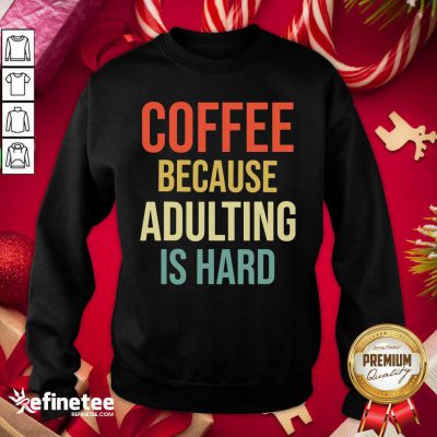 Coffee Because Adulting Is Hard Caffeine Vintage Sweatshirt - Design By Refinetee.com
